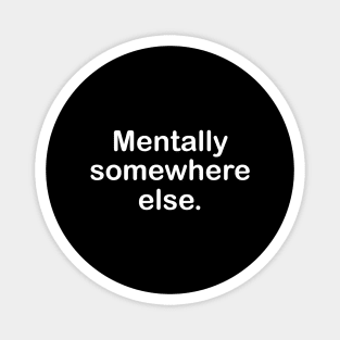 mentally somewhere else Magnet
